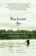 Backcast: Fatherhood, Fly-Fishing, and a River Journey Through the Heart of Alaska