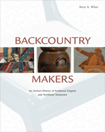 Backcountry Makers: An Artisan History of Southwest Virginia and Northeast Tennessee