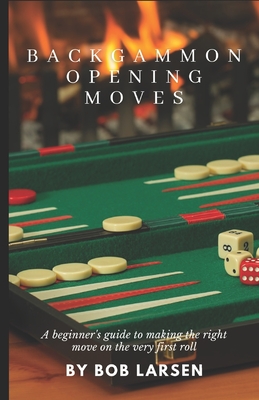 Backgammon Opening Moves: A beginner's guide to making the right move on the very first roll - Larsen, Bob