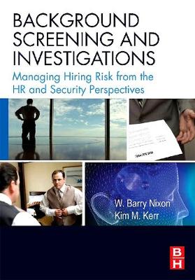 Background Screening and Investigations: Managing Hiring Risk from the HR and Security Perspectives - Nixon, W Barry, and Kerr, Kim, Cpp