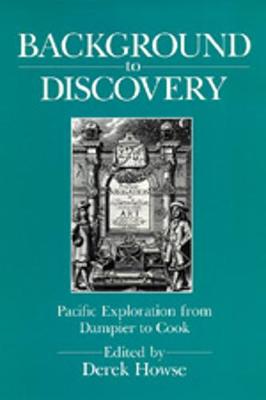 Background to Discovery: Pacific Exploration from Dampier to Cook - Howse, Derek (Editor)