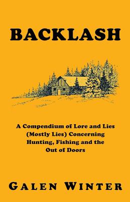 Backlash: A Compendium of Lore and Lies (Mostly Lies) Concerning Hunting, Fishing and the Out of Doors - Winter, Galen