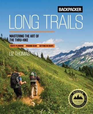 Backpacker Long Trails: Mastering the Art of the Thru-Hike - Backpacker Magazine, and Thomas, Liz
