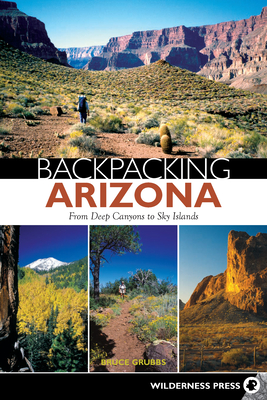 Backpacking Arizona: From Deep Canyons to Sky Islands - Grubbs, Bruce