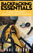 Backpacking Essentials: A Quick Start Guide to Backpacking Light for Beginners