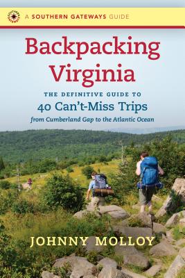 Backpacking Virginia: The Definitive Guide to 40 Can't-Miss Trips from Cumberland Gap to the Atlantic Ocean - Molloy, Johnny