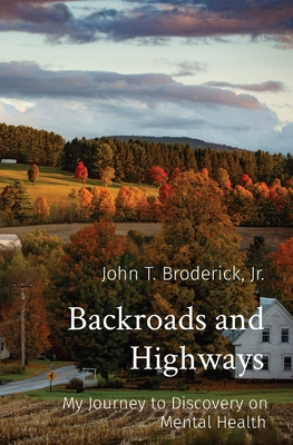 Backroads and Highways: My Journey to Discovery on Mental Health - Broderick, John T