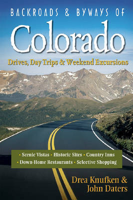 Backroads & Byways of Colorado: Drives, Day Trips & Weekend Excursions - Daters, John, and Knufken, Drea