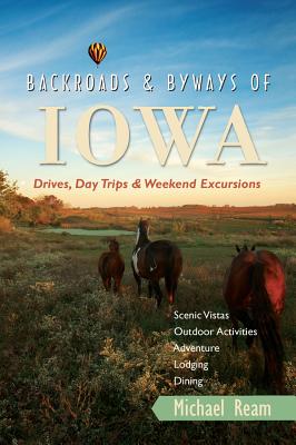 Backroads & Byways of Iowa: Drives, Day Trips & Weekend Excursions - Ream, Michael
