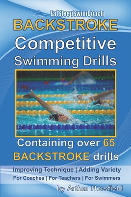 BACKSTROKE Competitive Swimming Drills: Containing over 65 BACKSTROKE drills - Horsfield, Arthur