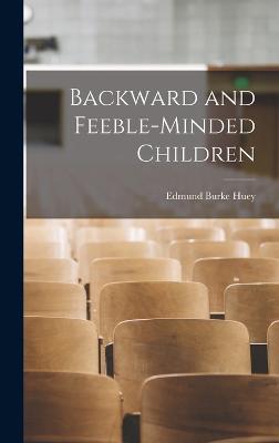 Backward and Feeble-Minded Children - Huey, Edmund Burke