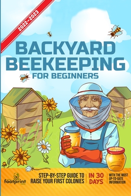Backyard Beekeeping For Beginners 2022-2023: Step-By-Step Guide To Raise Your First Colonies in 30 Days With The Most Up-To-Date Information - Footprint Press, Small