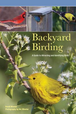 Backyard Birding: A Guide to Attracting and Identifying Birds - Minetor, Randi, and Minetor, Nic (Photographer)