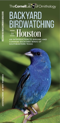 Backyard Birdwatching in Houston: An Introduction to Birding and Common Backyard Birds of Southeastern Texas - Cornell Lab of Ornithology, The