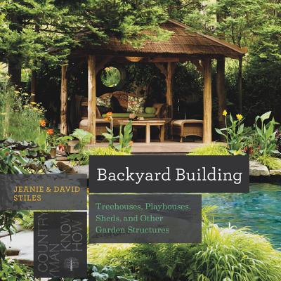 Backyard Building: Treehouses, Sheds, Arbors, Gates, and Other Garden Projects - Stiles, Jean, and Stiles, David