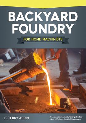Backyard Foundry for Home Machinists - Aspin, B Terry