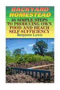 Backyard Homestead: 46 Simple Steps to Producing Own Food and Reach Self-Sufficiency