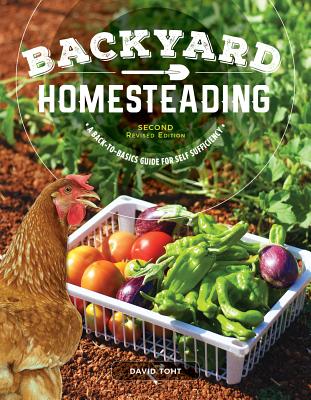 Backyard Homesteading, 2nd Revised Edition: A Back-To-Basics Guide for Self Sufficiency - Toht, David