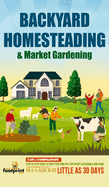 Backyard Homesteading & Market Gardening: 2-in-1 Compilation Step-By-Step Guide to Start Your Own Self Sufficient Sustainable Mini Farm on a 1/4 Acre In as Little as 30 Days