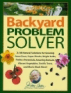 Backyard Problem Solver: 2,168 Natural Solutions for Growing Great Grass, Super Shrubs, Bright Bulbs, Perfect Perennials, Amazing Annuals, Vibrant Vegetables, Terrific Trees, and Much, Much More! - Baker, Jerry