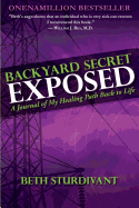 Backyard Secret Exposed: A Journal of My Healing Path Back to Life