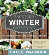 Backyard Winter Gardening: Vegetables Fresh and Simple, in Any Climate, Without Artificial Heat or Electricity - The Way It's Been Done for 2,000 Years