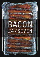 Bacon 24/Seven: Recipes for Curing, Smoking, and Eating