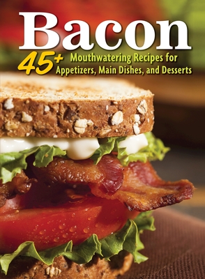 Bacon: 45+ Mouthwatering Recipes for Appetizers, Main Dishes, and Desserts - Hooper, Amy (Editor)