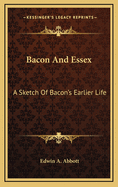 Bacon and Essex: A Sketch of Bacon's Earlier Life