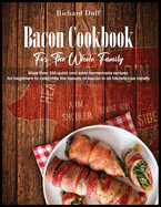 Bacon Cookbook For The Whole Family: More than 350 quick and easy homemade recipes for beginners to celebrate the beauty of bacon in all his delicious variety
