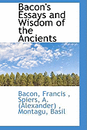 Bacon's Essays and Wisdom of the Ancients