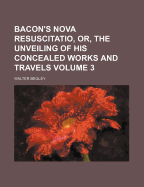 Bacon's Nova Resuscitatio, or the Unveiling of His Concealed Works and Travels, Vol. 2 of 3: The Exit of Shakspere (Classic Reprint)