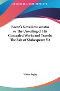 Bacon's Nova Resuscitatio or The Unveiling of His Concealed Works and Travels; Volume I