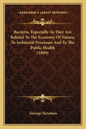 Bacteria, Especially As They Are Related To The Economy Of Nature, To Industrial Processes And To The Public Health (1899)