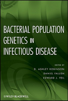 Bacterial Population Genetics in Infectious Disease - Robinson, D Ashley (Editor), and Feil, Edward J (Editor), and Falush, Daniel (Editor)