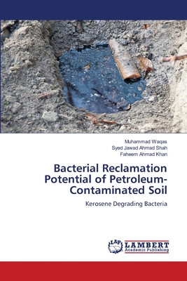 Bacterial Reclamation Potential of Petroleum-Contaminated Soil - Waqas, Muhammad, and Shah, Syed Jawad Ahmad, and Khan, Faheem Ahmad