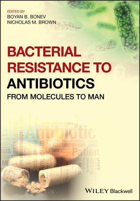 Bacterial Resistance to Antibiotics: From Molecules to Man - Bonev, Boyan B. (Editor), and Brown, Nicholas M. (Editor)