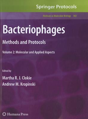 Bacteriophages: Methods and Protocols, Volume 2: Molecular and Applied Aspects - Clokie, Martha R. J. (Editor), and Kropinski, Andrew (Editor)
