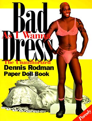 Bad as I Wanna Dress: The Unauthorized Dennis Rodman Paper Doll Book - Rodriguez, Robert