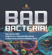 Bad Bacteria! Bacteria Cells, Helpful vs. Harmful Bacteria Eubacteria and Archaebacteria Grade 6-8 Life Science