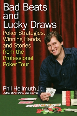 Bad Beats and Lucky Draws: Poker Strategies, Winning Hands, and Stories from the Professional Poker Tour - Hellmuth, Phil