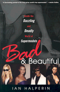 Bad & Beautiful: Inside the Dazzling and Deadly World of Supermodels