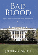 Bad Blood: Lyndon B. Johnson, Robert F. Kennedy, and the Tumultuous 1960s