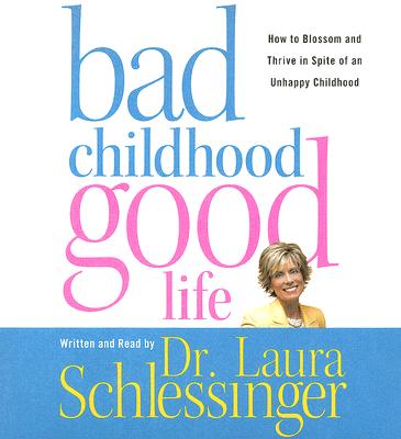 Bad Childhood---Good Life CD: How to Blossom and Thrive in Spite of an Unhappy Childhood - Schlessinger, Laura C, Dr. (Read by)