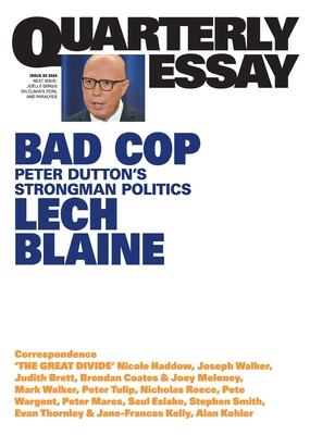 Bad Cop: Peter Dutton's Strongman Politics: Quarterly Essay 93 - Blaine, Lech