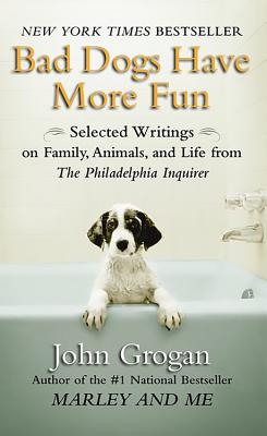 Bad Dogs Have More Fun: Selected Writings on Family, Animals, and Life - Perseus
