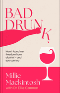 Bad Drunk: How I found my freedom from alcohol - and you can too