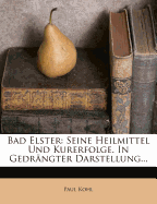 Bad Elster: Seine Heilmittel Und Kurerfolge. in Gedrangter Darstellung