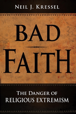 Bad Faith: The Danger of Religious Extremism - Kressel, Neil J, Ph.D.
