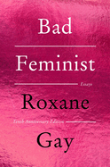 Bad Feminist [Tenth Anniversary Limited Collector's Edition]: Essays